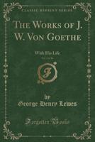 The works of J.W. von Goethe: with his life by George Henry Lewes Volume 2 117771972X Book Cover