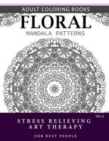 Floral Mandala Patterns Volume 2: Adult Coloring Books Anti-Stress Mandala Art Therapy for Busy People 1537696637 Book Cover