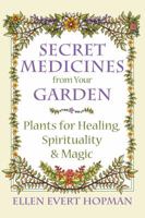 Secret Medicines from Your Garden: Plants for Healing, Spirituality, and Magic 1620555573 Book Cover