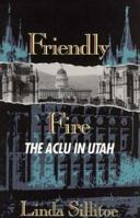 Friendly Fire: The Aclu in Utah 1560850760 Book Cover