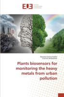 Plants biosensors for monitoring the heavy metals from urban pollution 3639560663 Book Cover