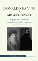 Leonardo da Vinci y Miguel �ngel - Biograf�a para estudiantes y estudiosos de 13 a�os en adelante: (La vida de los m�s grandes genios del Renacimiento italiano) 9493261190 Book Cover