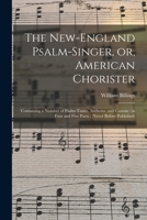 The New-England Psalm-singer, or, American Chorister: Containing a Number of Psalm-tunes, Anthems, and Canons: in Four and Five Parts: 1014665019 Book Cover