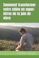 Comment transformer votre chien en super-héros de la joie de vivre B0C1J1WMBD Book Cover