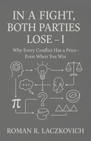 In a Fight, Both Parties Lose - I: Why Every Conflict Has a Price—Even When You Win B0FH2Q338P Book Cover