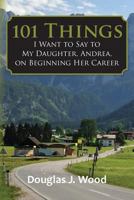 101 Things I Want to Say to My Daughter, Andrea, on Beginning Her Career 1484075463 Book Cover