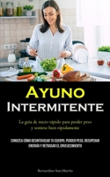 Ayuno Intermitente: La guía de inicio rápido para perder peso y sentirse bien rápidamente (Conozca cómo desintoxicar tu cuerpo, perder peso, recuperar ... retrasar el envejecimiento) 1837875871 Book Cover