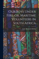Our Boys Under Fire, or, Maritime Volunteers in South Africa [microform] 1014458919 Book Cover