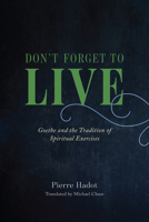 N'oublie pas de vivre. Goethe et la tradition des exercices spirituels 022649716X Book Cover