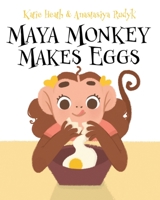 Maya Monkey Makes Eggs : Learn to Cook with Maya Monkey. Recipe Included! 1951551079 Book Cover