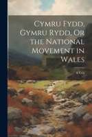 Cymru Fydd, Gymru Rydd, Or the National Movement in Wales 1022694057 Book Cover
