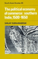 The Political Economy of Commerce: Southern India 1500-1650 (Cambridge South Asian Studies) 8175961945 Book Cover