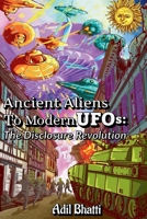 Ancient Aliens to Modern UFOs: The Disclosure Revolution: How Ancient Civilizations, Biblical Texts, and Pentagon Whistleblowers Reveal Humanity's Extraterrestrial Contact B0G9CBSZB4 Book Cover