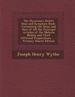 The Physician's Pocket Dose and Symptom Book: Containing the Doses and Uses of All the Principal Articles of the Materia Medica and Chief Officinal Preparations ... 1340970686 Book Cover
