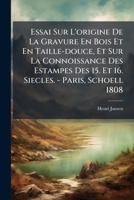 Essai Sur L'origine De La Gravure En Bois Et En Taille-douce, Et Sur La Connoissance Des Estampes Des 15. Et 16. Siecles. - Paris, Schoell 1808 1246356929 Book Cover