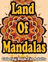 Land Of Mandalas : Coloring Book For Adults: Mandala Coloring Book For Adults - Stress Relieving Designs B0882LS86P Book Cover