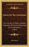 Notes On The Catechism: For The Use Of Public Schools, Especially Of Classes Preparing For Confirmation 143704610X Book Cover