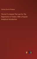 The Act To Amend The Law For The Registration of Voters: With a Popular Analytical Introduction 3385123569 Book Cover