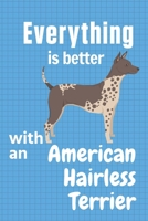 Everything is better with an American Hairless Terrier: For American Hairless Terrier Dog Fans 1651630860 Book Cover