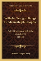 Wilhelm Traugott Krug's Fundamentalphilosophie oder urwissenschaftliche Grundlehre, Dritte Auflage 1022383701 Book Cover