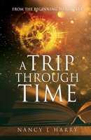 A Trip Through Time: From the Beginning to Forever 1662855850 Book Cover