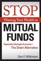 Stop Wasting Your Wealth in Mutual Funds: Separately Managed Accounts - The Smart Alternative 1419520180 Book Cover