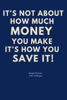 It’s not about how much money you make: Monthly Budget Workbook Planner: Expense Finance Budget By A Year Monthly Weekly & Daily Bill 1693956721 Book Cover
