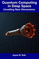 Quantum Computing in Deep Space: Unveiling New Dimensions B0F26L86PB Book Cover