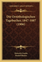 Die Ornithologischen Tagebucher, 1847-1887 (1906) 1166733807 Book Cover