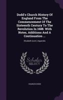 Dodd's Church History Of England From The Commencement Of The Sixteenth Century To The Revolution In 1688. With Notes, Additions And A Continuation ...: Elizabeth (cont.) Appendix 1354606345 Book Cover