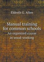 Manual Training For Common Schools - An Organized Course In Wood Working 117255675X Book Cover
