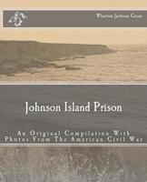 Johnson Island Prison: An Original Compilation With Photos From The American Civil War 1463540469 Book Cover