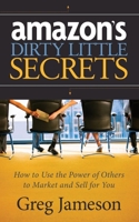 Amazon's Dirty Little Secrets: How to Use the Power of Others to Market and Sell for You 163047276X Book Cover