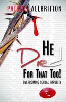 He Died For That Too!: Overcoming Sexual Impurity 1978361955 Book Cover