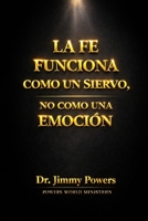 La Fe Funciona Como Un Siervo: No como una Emocion (Spanish Edition) B0GPD6B7ZS Book Cover