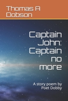 Captain John: Captain no more: A story poem by Poet Dobby 1698979223 Book Cover
