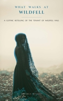 What Walks at Wildfell: A Gothic Retelling of The Tenant of Wildfell Hall (Classics Reimagined) B0HC6M3N7Q Book Cover