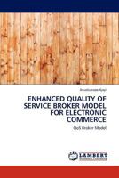 ENHANCED QUALITY OF SERVICE BROKER MODEL FOR ELECTRONIC COMMERCE: QoS Broker Model 3845406887 Book Cover