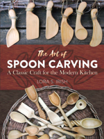 The Art of Spoon Carving: A Classic Craft for the Modern Kitchen 0486813495 Book Cover
