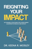 Reigniting Your Impact: Actionable Strategies for Overcoming Leadership Setbacks and Defeat B0BRRPQH7J Book Cover