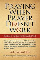 Praying When Prayer Doesn't Work: Finding a Way Back to the Heart of God 145022928X Book Cover