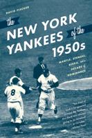 The New York Yankees of the 1950s: Mantle, Stengel, Berra, and a Decade of Dominance 1493059432 Book Cover