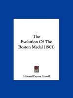 The Evolution Of The Boston Medal 1359497986 Book Cover