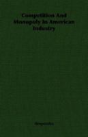 Competition and Monopoly in American Industry 1406759791 Book Cover
