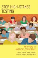Stop High-Stakes Testing: An Appeal to America's Conscience 0742559386 Book Cover