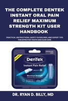 The Complete Dentek Instant Oral Pain Relief Maximum Strength Kit User Handbook: Practical Instructions, Safety Guidelines, and Expert Tips for Effective Tooth and Gum Care B0FQWQP7J6 Book Cover