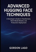 Advanced Hugging Face Techniques: A Developer’s Guide to Transformers, Multi-Modal Models, and Production Deployment B0FRZ5VN67 Book Cover