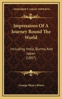Impressions Of A Journey Round The World: Including India, Burma And Japan 1241091854 Book Cover