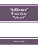 Vital record of Rhode Island: 1636-1850 : first series : births, marriages and deaths. A family register for the people (Volume V) 9353864801 Book Cover