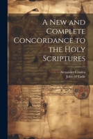 A New and Complete Concordance to the Holy Scriptures 1022453602 Book Cover